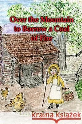 Over the Mountain to Borrow a Coal of Fire Lara Sanders Chew 9781448642724 Createspace