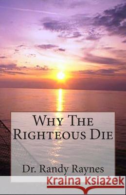 Why The Righteous Die Raynes, Randy 9781448643134