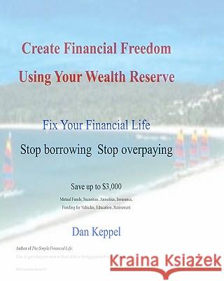 Create Financial Freedom Using Your Wealth Reserve: Fix your financial life Keppel, Dan 9781448643394 Createspace