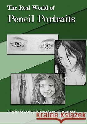 The Real World of Pencil Portraits: A Step by Step Guide to Creating Stunning Portraits with Graphite. Michael Brinkley 9781448644230 