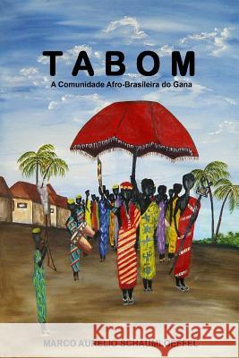 Tabom: A Comunidade Afro-Brasileira do Gana Schaumloeffel, Marco Aurelio 9781448645152 Createspace