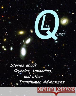 LifeQuest: Dozens of Stories about Cryonics, Uploading, and other Transhuman Adventures Donaldson, Thomas 9781448646616 Createspace