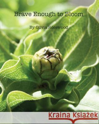Brave Enough to Bloom Olivia Rosewood 9781448647521 Createspace
