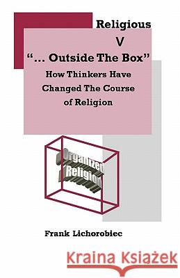 Outside The Religious Box: How Thinkers Have Changed The Course Of Religion Lichorobiec, Frank 9781448649273 Createspace