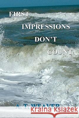First Impressions Don't Count A. T. Weaver David Nelson 9781448649426 Createspace