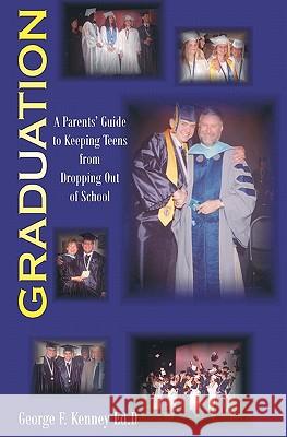 Graduation: A Parents Guide to Keeping Teens From Dropping out of School Kenney Ed D., George F. 9781448649846 Createspace