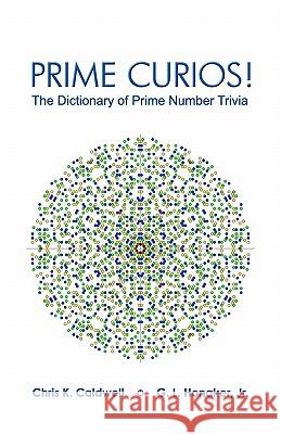 Prime Curios!: The Dictionary of Prime Number Trivia Chris K. Caldwell, G.L. Honaker, Jr. 9781448651702 BookSurge