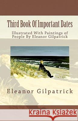 Third Book Of Important Dates: Illustrated With Paintings of People By Eleanor Gilpatrick Gilpatrick, Eleanor 9781448654345 Createspace