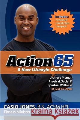 Action65: A New Lifestyle Challenge Casio Jones Mellisa Hoffman Chrystique Neibauer 9781448657698