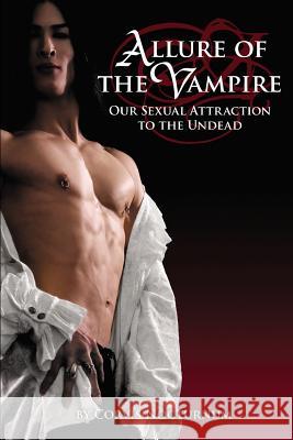 Allure of the Vampire: Our Sexual Attraction to the Undead Corvis Nocturnum Christine Filipak 9781448658947 Createspace
