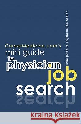 CareerMedicine.com's Mini Guide to Physician Job Search Grewal MD, Sandeep 9781448659104 Createspace