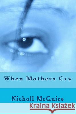 When Mothers Cry Nicholl McGuire 9781448660469