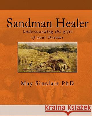 Sandman Healer: Understanding the gifts of your Dreams Sinclair Phd, May 9781448662951 Createspace