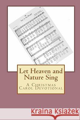 Let Heaven and Nature Sing: A Christmas Carol Devotional Arthur W. Smith 9781448664467