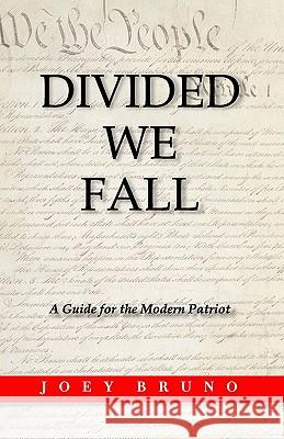 Divided We Fall: A Guide for the Modern Patriot Joey Bruno 9781448664511