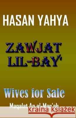 Zawjat Lil Bay' (Wives for Sale): Maqalat an Al-Mar'ah Hasan Yahya 9781448665389 Createspace