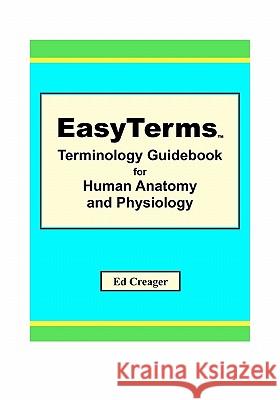EasyTerms Terminology Guidebook for Human Anatomy and Physiology Creager, Ed 9781448665426 Createspace