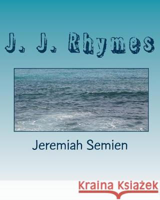 J. J. Rhymes Jeremiah Semien 9781448666652 Createspace Independent Publishing Platform