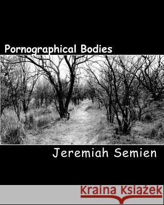 Pornographical Bodies Jeremiah Semien 9781448667888 Createspace