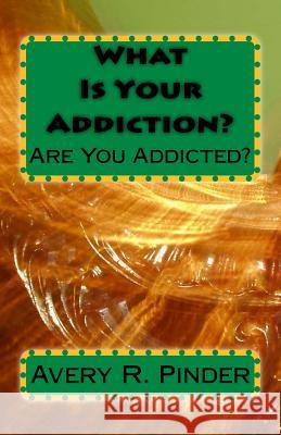 What Is Your Addiction? Avery R. Pinder 9781448668571 Createspace Independent Publishing Platform