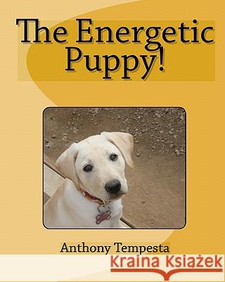 The Energetic Puppy! Anthony Tempesta 9781448668663 Createspace