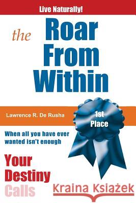 Roar From Within: Your Destiny Calls De Rusha, Lawrence R. 9781448673254 Createspace