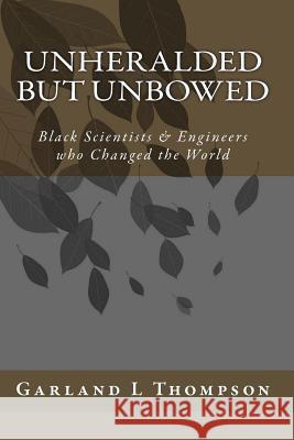 Unheralded but Unbowed: Black Scientists & Engineers who Changed the World Thompson, Garland L. 9781448673834