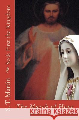 Seek First the Kingdom: The March of Hope S. T. Martin 9781448675203 Createspace