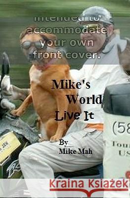 Mike's World: Live It MR Mike Mah 9781448675265 Createspace