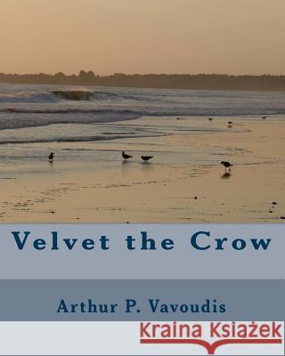 Velvet the Crow Arthur P. Vavoudis 9781448675692 Createspace
