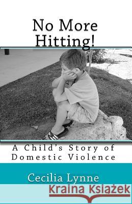 No More Hitting!: A Child's Story of Domestic Violence Cecilia Lynne 9781448676064 Createspace