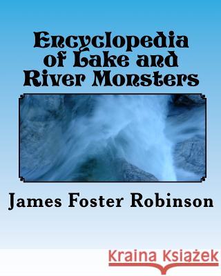 Encyclopedia of Lake and River Monsters James Foster Robinson 9781448680658