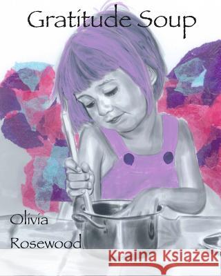 Gratitude Soup Olivia Rosewood 9781448681280 Createspace