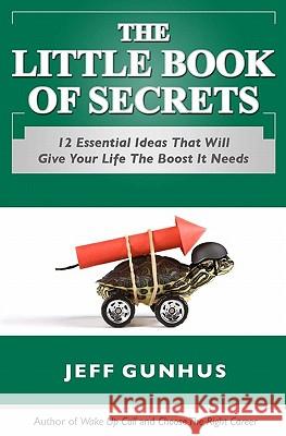 The Little Book Of Secrets: 12 Essential Ideas To Give Your Life The Boost It Needs Gunhus, Jeff 9781448681372 Createspace