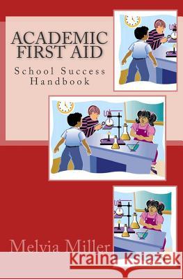 Academic First Aid: School Success Handbook Melvia Miller 9781448682010 Createspace