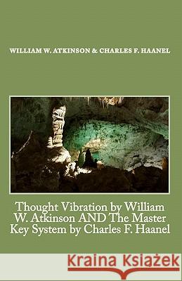Thought Vibration by William W. Atkinson AND The Master Key System by Charles F. Haanel Haanel, Charles F. 9781448683819