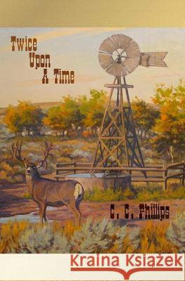 Twice Upon a Time C. C. Phillips Dean Francis 9781448683871 Createspace