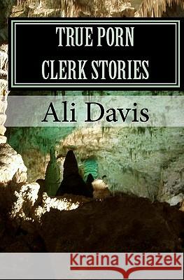 True Porn Clerk Stories Ali Davis 9781448685240 Createspace