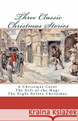 Three Classic Christmas Stories: A Christmas Carol The Gift of the Magi The Night Before Christmas Authors, Various 9781448686056 Createspace