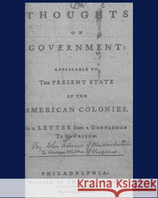Thoughts on government applicable to the present state of the American colonies.: Philadelphia, Printed by John Dunlap, M, DCC, LXXXVI. Adams, John 9781448687343 Createspace Independent Publishing Platform