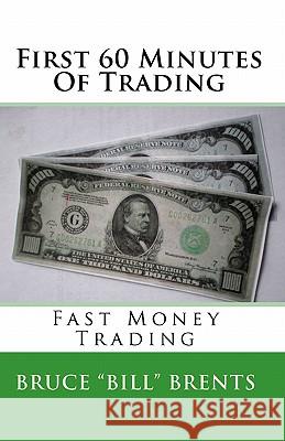 First 60 Minutes Of Trading: Fast Money Trading Brents, Bruce 