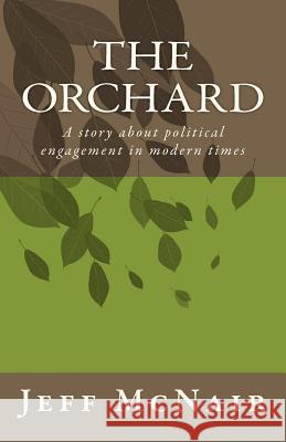 The Orchard: Political engagement in modern times McNair, Jeff 9781448688890 Createspace