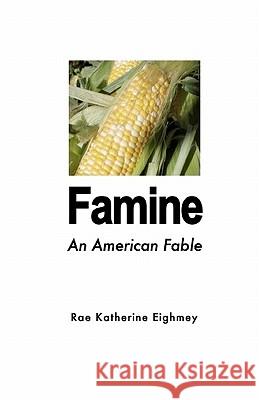 Famine: An American Fable Rae Katherine Eighmey 9781448688913 Createspace