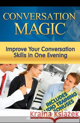 Conversation Magic: Improve Your Conversation Skills in One Evening (Includes Audio Training) Arlen Busenitz Bus 9781448689309 Createspace