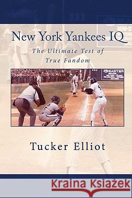 New York Yankees IQ: The Ultimate Test of True Fandom Tucker Elliot 9781448690763 Createspace