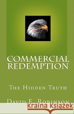 Commercial Redemption: The Hidden Truth David E. Robinson 9781448691531 Createspace