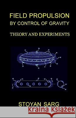 Field Propulsion by Control of Gravity: Theory and Experiments Stoyan Sarg 9781448693085