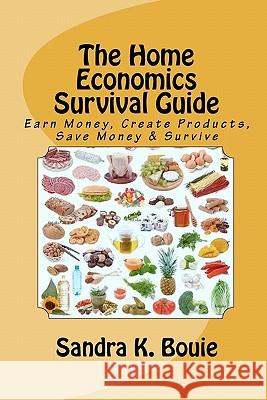 The Home Economics Survival Guide: Earn Money, Create Products, Save Money & Survive Sandra K. Bouie 9781448693139 Createspace