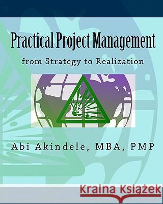 Practical Project Management: from Strategy to Realization Akindele, Mba Pmp Abi 9781448693832 Createspace