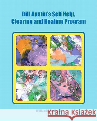 Bill Austin's Self Help, Clearing and Healing Program William M. Austi Monica P. Castaneda 9781448696437 Createspace